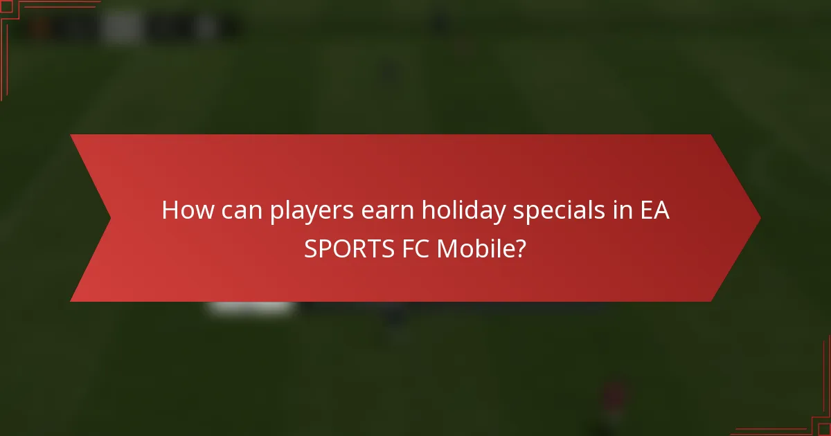 How can players earn holiday specials in EA SPORTS FC Mobile?