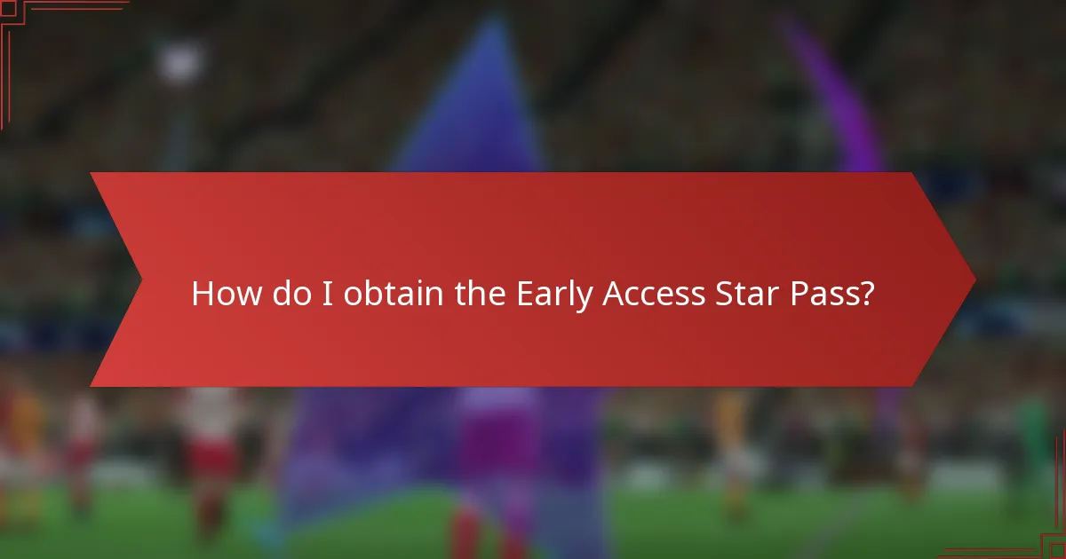 How do I obtain the Early Access Star Pass?