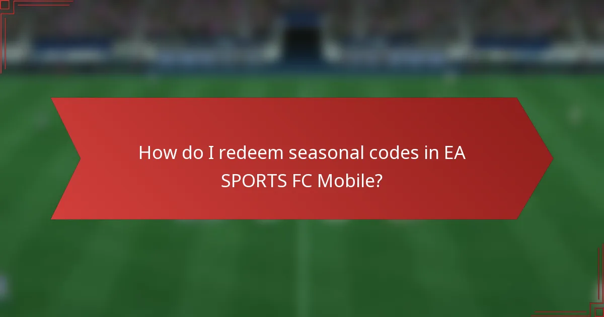 How do I redeem seasonal codes in EA SPORTS FC Mobile?