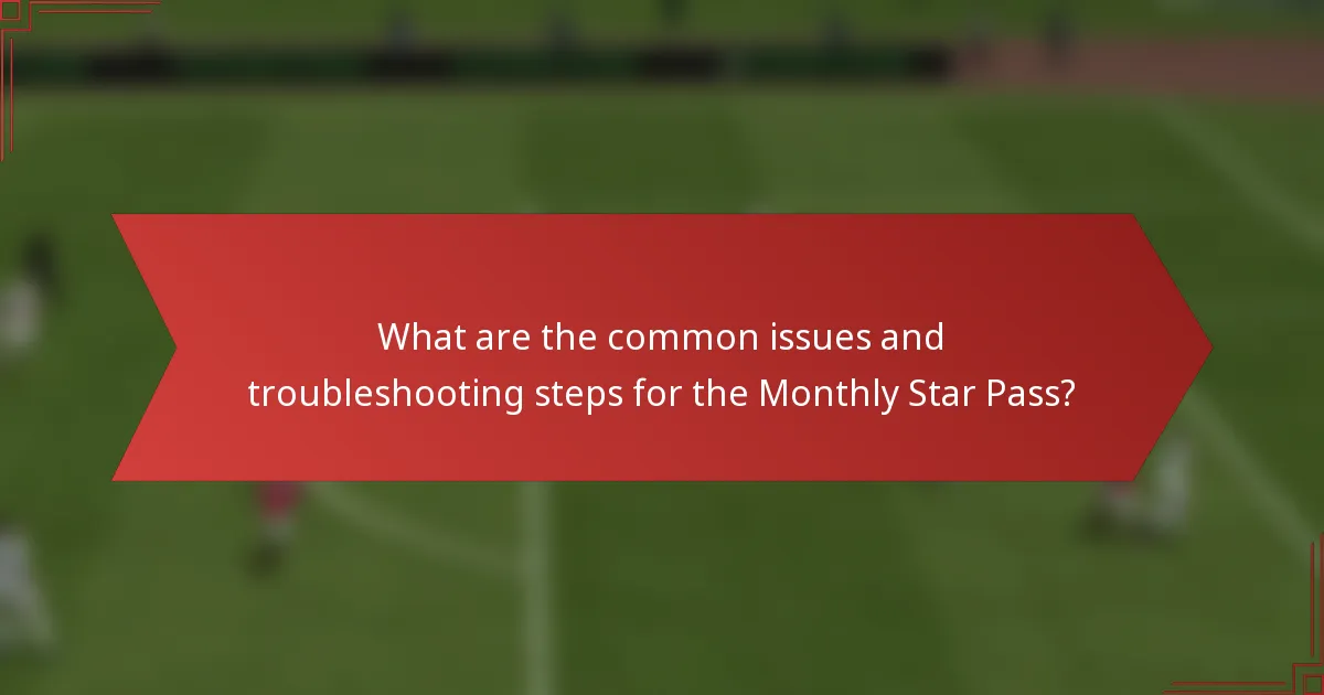 What are the common issues and troubleshooting steps for the Monthly Star Pass?