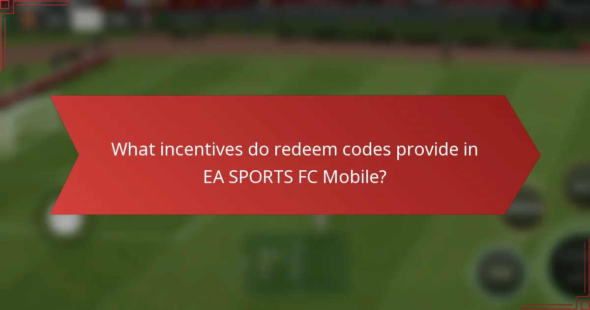 What incentives do redeem codes provide in EA SPORTS FC Mobile?